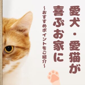 【ペットリフォーム】～愛犬・愛猫が喜ぶお家に～おすすめポイントをご紹介