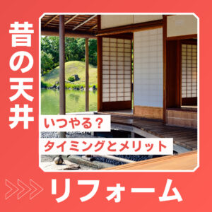 [山梨×リフォーム]いつやるべき？昔の家の天井リフォームのタイミングとメリットについて
