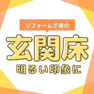 山梨×リフォーム～昔の玄関床…リフォームで明るい印象にしてみませんか？