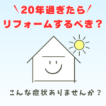 山梨×リフォーム～築20年過ぎたらリフォームすべき？こんな症状はありませんか？
